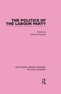 Cover: The Politics of the Labour Party Routledge Library Editions: Political Science Volume 55 - Routledge