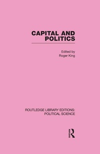 Enlarge image Cover: Capital and Politics Routledge Library Editions: Political Science Volume 44 - Routledge