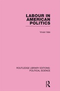 Cover: Labour in American Politics (Routledge Library Editions: Political Science Volume 3) - Routledge