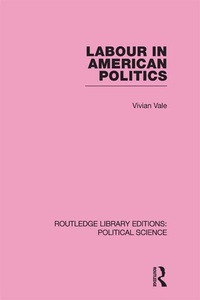 Enlarge image Cover: Labour in American Politics (Routledge Library Editions: Political Science Volume 3) - Routledge