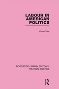 Cover: Labour in American Politics (Routledge Library Editions: Political Science Volume 3) - Routledge