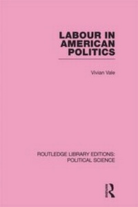 Enlarge image Cover: Labour in American Politics (Routledge Library Editions: Political Science Volume 3) - Routledge
