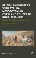 Cover: British Encounters with Syrian-Mesopotamian Overland Routes to India, 1751-1795 - Anthem Press