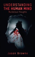Cover: Understanding the Human Mind Murderous Thoughts - Jason Browne