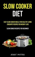 Cover: Easy Slow Cooker Meals for Healthy Living Crockpot Recipes for Weight Loss (Slow Cooker Recipes for Beginner) - Adam Gilbin
