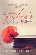 Cover: A Father's Journey (Between Worlds, #8) - Lori Wolf-Heffner