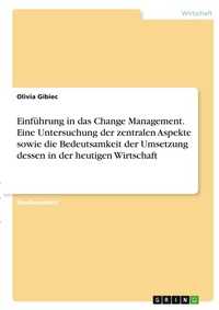 Abbildung von: Einfuehrung in das Change Management. Eine Untersuchung der zentralen Aspekte sowie die Bedeutsamkeit der Umsetzung dessen in der heutigen Wirtschaft - GRIN Verlag