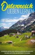 Cover: &Ouml;sterreich lieben lernen: Entdecken Sie das Land und die sch&ouml;nsten Urlaubsorte, um Ihren n&auml;chsten Urlaub perfekt zu planen - Books on Demand