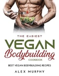 Cover: The Easiest Vegan Bodybuilding Cookbook - Alex Murphy