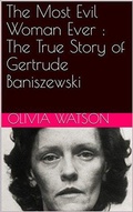 Cover: The Most Evil Woman Ever : The True Story of Gertrude Baniszewski - Trellis Publishing