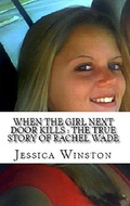 Cover: When The Girl Next Door Kills : The True Story of Rachel Wade - Trellis Publishing