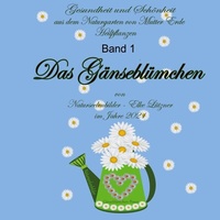 Abbildung von: Das Gänseblümchen - Gesundheit und Schönheit aus dem Naturgarten von Mutter Erde - Heilpflanzen -