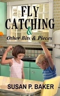 Cover: Fly Catching & Other Bits & Pieces - Susan P. Baker