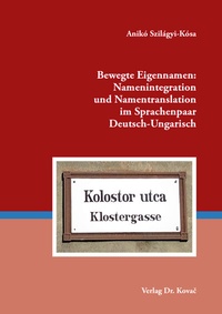 Abbildung von: Bewegte Eigennamen: Namenintegration und Namentranslation im Sprachenpaar Deutsch-Ungarisch - Kovac, Dr. Verlag