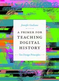 Cover: A Primer for Teaching Digital History - Duke University Press
