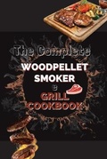 Cover: The Complete Wood Pellet Smoker & Grill Cookbook - Aaron Williams