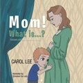 Cover: Mom! What is...? - Carol Lee