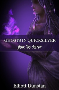 Enlarge image Cover: Ghosts in Quicksilver: Book Two: Sulfur - Elliott Dunstan