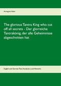 Cover: The glorious Tantra King who cut off all secrets - Der glorreiche Tantrak&ouml;nig, der alle Geheimnisse abgeschnitten hat - Books on Demand