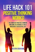 Cover: Life Hack 101: Positive Thinking Works! - Kevin Graham