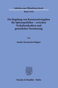 Abbildung von: Die Regelung von Karenzzeitvorgaben für Spitzenpolitiker - zwischen Verhaltenskodizes und gesetzlicher Normierung. - Duncker & Humblot