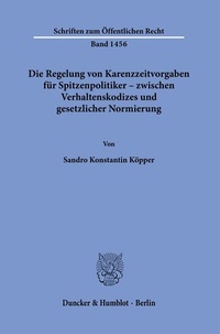 Abbildung von: Die Regelung von Karenzzeitvorgaben für Spitzenpolitiker - zwischen Verhaltenskodizes und gesetzlicher Normierung. - Duncker & Humblot