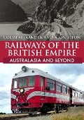 Cover: Railways of the British Empire: Australasia and Beyond - Amberley Publishing