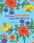 Cover: Artie the Caterpillar Plays Hide-and-Seek - Page Publishing, Inc.