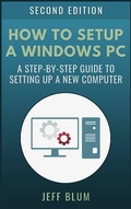 Cover: How to Setup a Windows PC: A Step-by-Step Guide to Setting Up and Configuring a New Computer (Location Independent Series, #4) - Location Independent Series