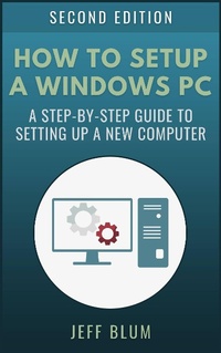 Enlarge image Cover: How to Setup a Windows PC: A Step-by-Step Guide to Setting Up and Configuring a New Computer (Location Independent Series, #4) - Location Independent Series