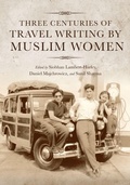Cover: Three Centuries of Travel Writing by Muslim Women - Indiana University Press