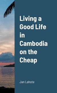 Abbildung von: Living a Good Life in Cambodia on the Cheap - Lulu.com