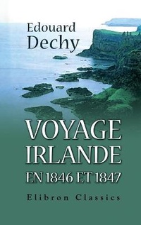 Abbildung von: Voyage. Irlande en 1846 et 1847. Miseres inqualifiables, moeurs, caractere, usages, costume, qualites, defauts des Irlandais et Anglais etc - Elibron