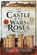 Cover: The Castle in the Wars of the Roses - Pen & Sword Military