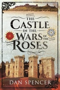 Enlarge image Cover: The Castle in the Wars of the Roses - Pen & Sword Military