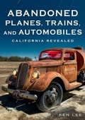 Cover: Abandoned Planes, Trains and Automobiles: California Revealed - Fonthill Media LLc