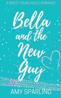 Enlarge image Cover: Bella and the New Guy - Amy Sparling
