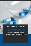 Cover: The Essential Guide to Amoxicillin: Usage, Precautions, Interactions and Side Effects. - Interactive Media Licensing
