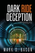 Cover: Dark Ride Deception (Nostalgia City Mysteries, #4) - Mark S. Bacon