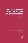 Cover: Cable Television and the Future of Broadcasting - Routledge