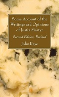 Cover: Some Account of the Writings and Opinions of Justin Martyr; Second Edition, Revised - Wipf & Stock Publishers