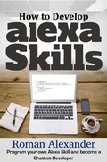 Cover: How to Develop Alexa Skills: Program Your Own Alexa Skill and Become a Chatbot-Developer (Smart Home Systems, #4) - Smart Home Systems