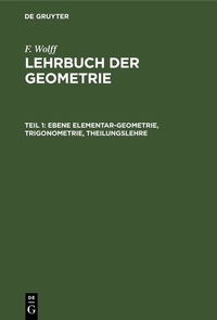 Abbildung von: F. Wolff: Lehrbuch der Geometrie / Ebene Elementar-Geometrie, Trigonometrie, Theilungslehre - De Gruyter
