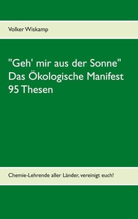 Abbildung von: "Geh' mir aus der Sonne" - Das Ökologische Manifest - 95 Thesen - BoD - Books on Demand