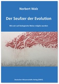 Cover: Der Seufzer der Evolution. Wie wir auf biologische Weise religi&ouml;s wurden - Deutscher Wissenschaftsverlag