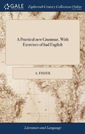 Cover: A Practical new Grammar, With Exercises of bad English - Gale Ecco, Print Editions