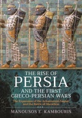 Cover: The Rise of Persia and the First Greco-Persian Wars - Pen & Sword Military