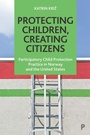 Cover: Protecting Children, Creating Citizens - Policy Press