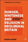 Cover: Hunger, Whiteness and Religion in Neoliberal Britain - Policy Press