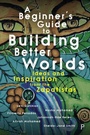 Cover: A Beginner's Guide to Building Better Worlds - Policy Press